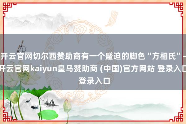 开云官网切尔西赞助商有一个蹙迫的脚色“方相氏”-开云官网kaiyun皇马赞助商 (中国)官方网站 登录入口