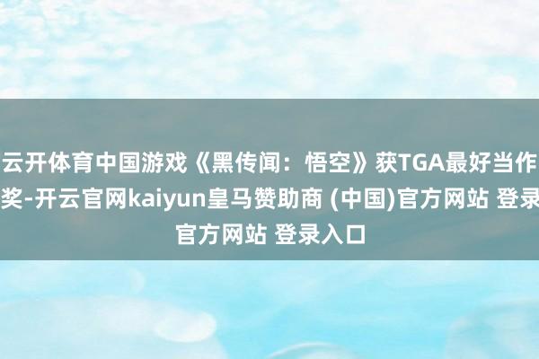 云开体育中国游戏《黑传闻:悟空》获TGA最好当作游戏奖-开云官网kaiyun皇马赞助商 (中国)官方网站 登录入口