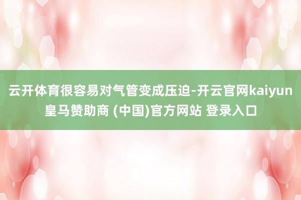 云开体育很容易对气管变成压迫-开云官网kaiyun皇马赞助商 (中国)官方网站 登录入口