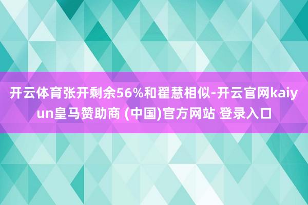 开云体育张开剩余56%和翟慧相似-开云官网kaiyun皇马赞助商 (中国)官方网站 登录入口