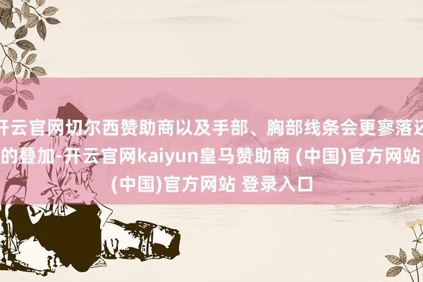开云官网切尔西赞助商以及手部、胸部线条会更寥落还有脚跟腿的叠加-开云官网kaiyun皇马赞助商 (中国)官方网站 登录入口